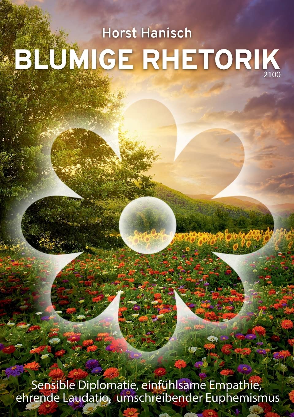 Blumige Rhetorik 2100: Sensible Diplomatie, einfühlsame Empathie, ehrende Laudatio, umschreibender Euphemismus Business, Finance & Career