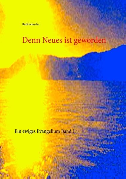 Denn Neues ist geworden: Ein ewiges Evangelium Band 1 Religion & Esotericism