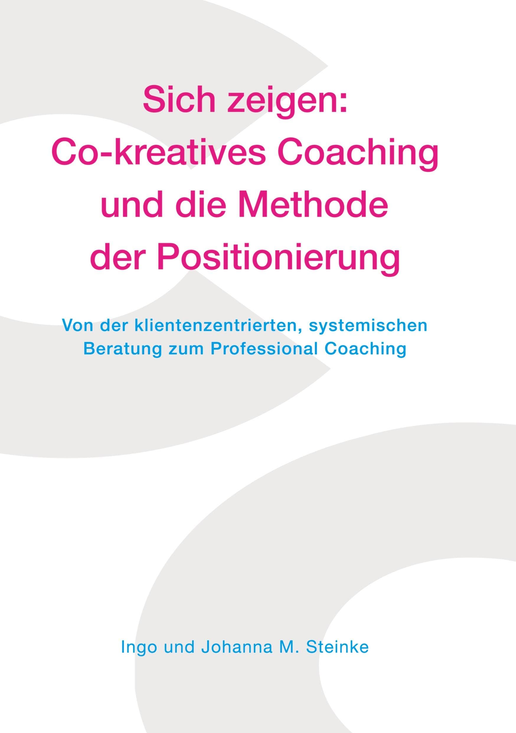 Sich zeigen: Co-kreatives Coaching und die Methode der Positionierung: Von der klientenzentrierten, systemischen Beratung zum Professional Coaching Law