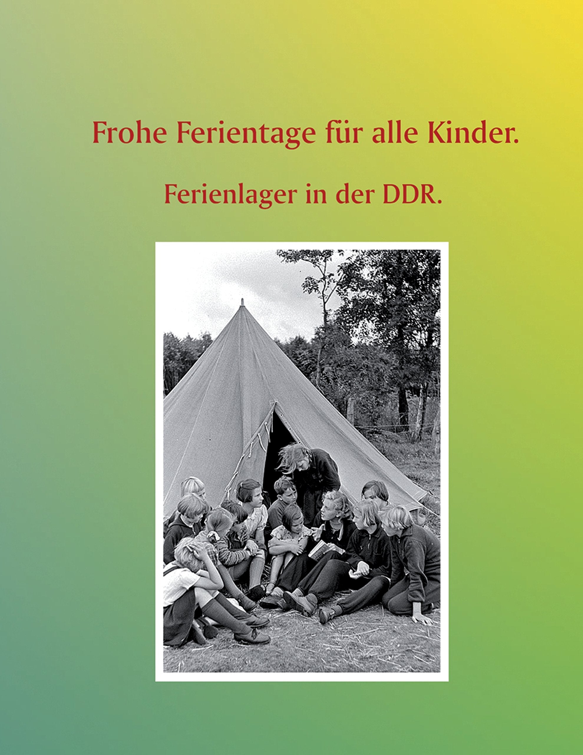 Frohe Ferientage für alle Kinder.: Ferienlager in der DDR. Politics & History