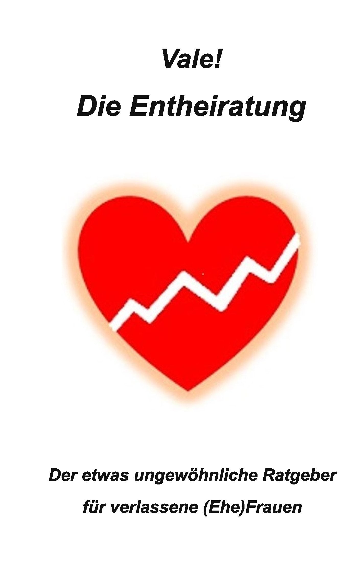 Die Entheiratung: Der etwas ungewöhnliche Ratgeber für verlassene (Ehe) Frauen Partnership & Love