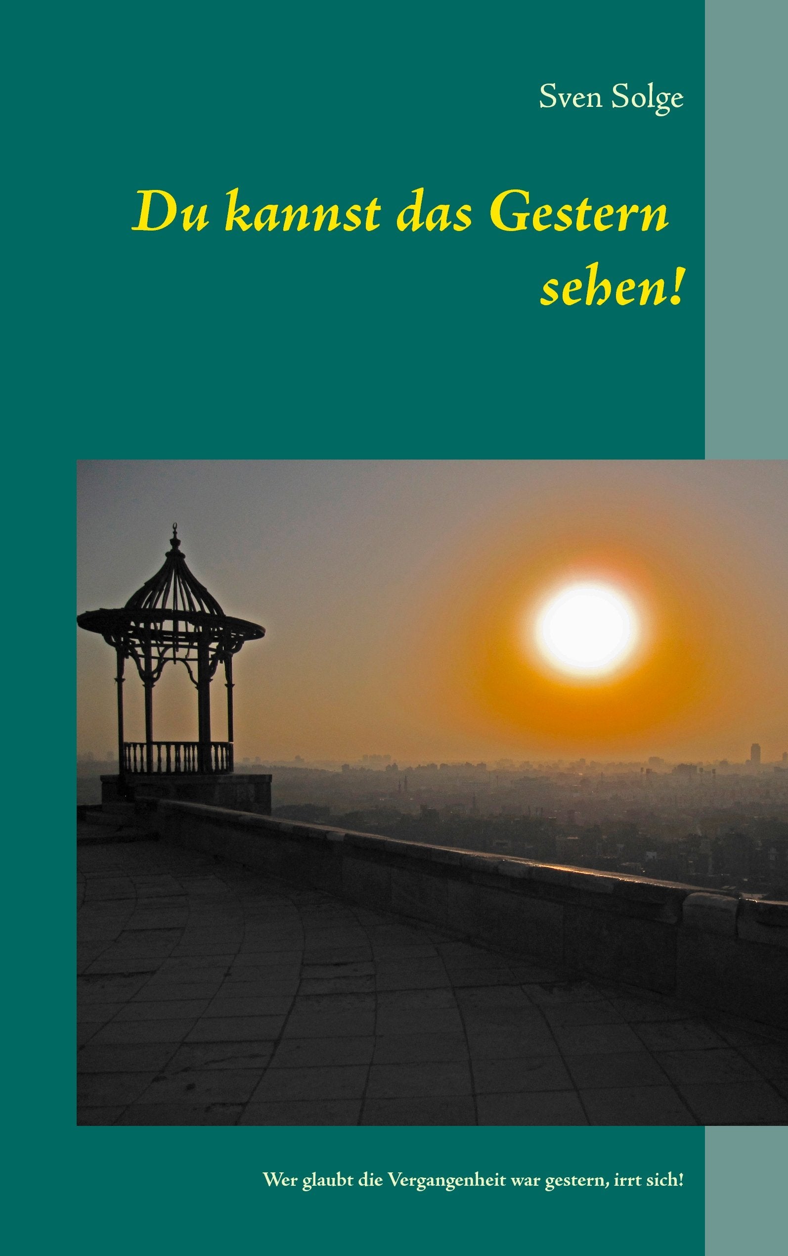 Du kannst das Gestern sehen!: Wer glaubt die Vergangenheit war gestern, irrt sich! Contemporary literature