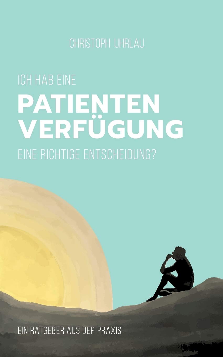 Ich habe eine Patientenverfügung - eine richtige Entscheidung?: Ein Ratgeber aus der Praxis Medicine