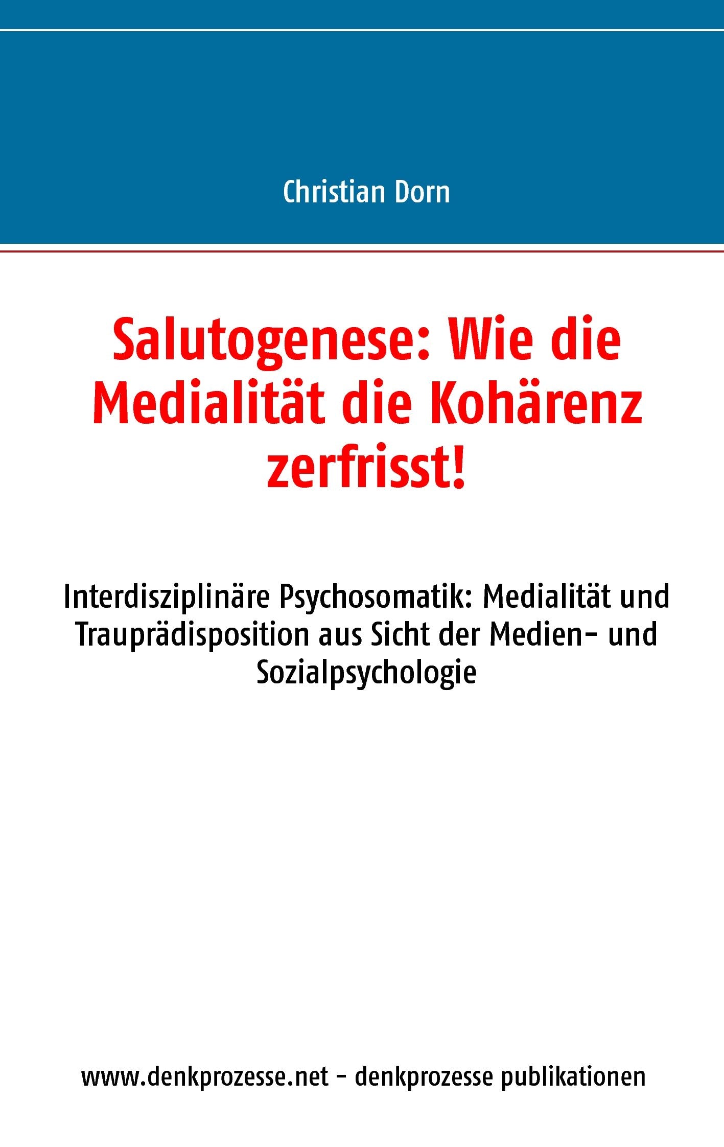 Salutogenese: Wie die Medialität die Kohärenz zerfrisst!: Interdisziplinäre Psychosomatik: Medialität und Trauprädisposition aus Sicht der Medien- und Sozialpsychologie Learning & Reference
