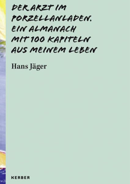 Der Arzt im Porzellanladen: Ein Almanach mit 100 Kapiteln aus meinem Leben. Hans Jäger Art & Literature