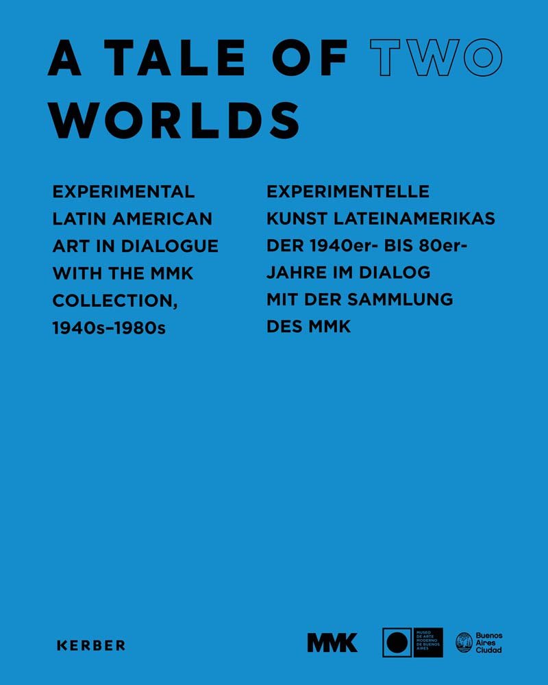 A Tale of Two Worlds: Experimentelle Kunst Lateinamerikas der 1940er- bis 80er-Jahre im Dialog mit der Sammlung des MMK: Experimental Latin American Art in Dialogue with the MMK Collection 1940s-1980s Film, Art & Culture