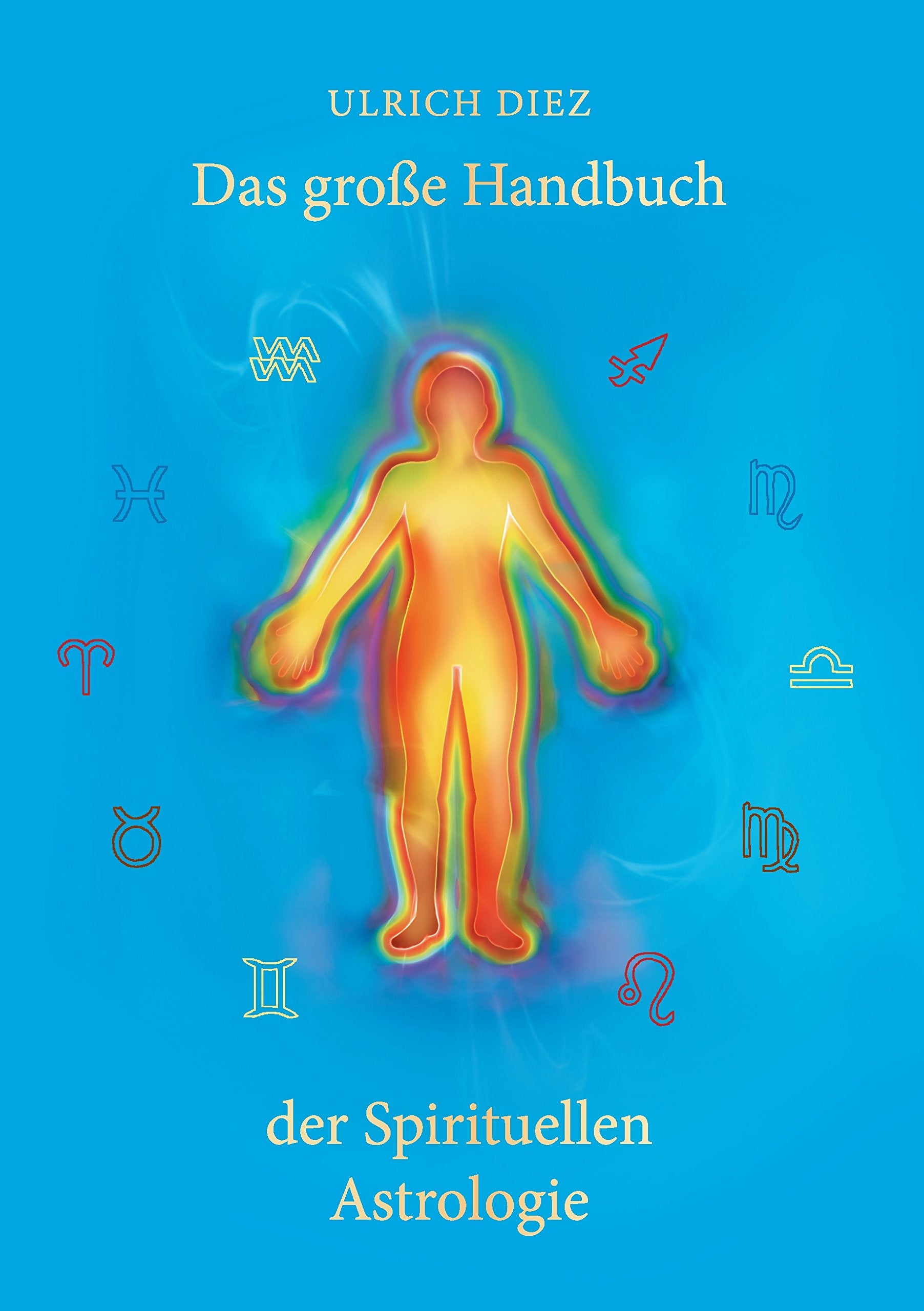Das große Handbuch der Spirituellen Astrologie: Der Mensch als leuchtendes Wesen Religion & Esotericism