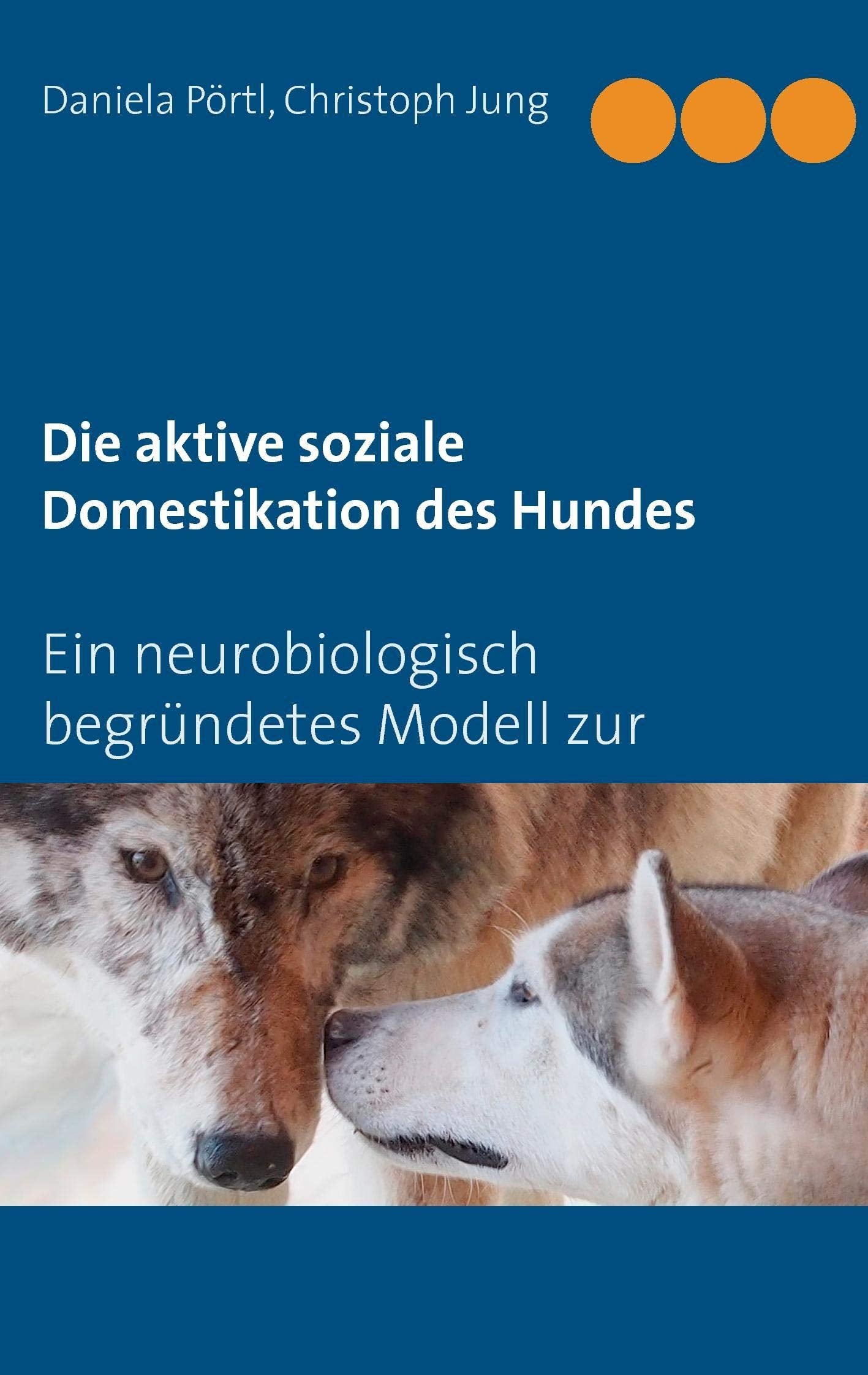 Die aktive soziale Domestikation des Hundes: Ein neurobiologisch begründetes Modell zur Mensch-Hund-Beziehung Natural Sciences