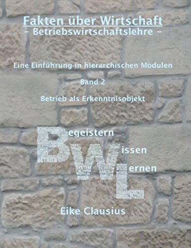 Fakten über Wirtschaft - BetriebsWirtschaftsLehre -: Eine Einführung in hierarchischen Modulen - Band 2 - Betrieb als Erkenntnisobjekt der BWL Law