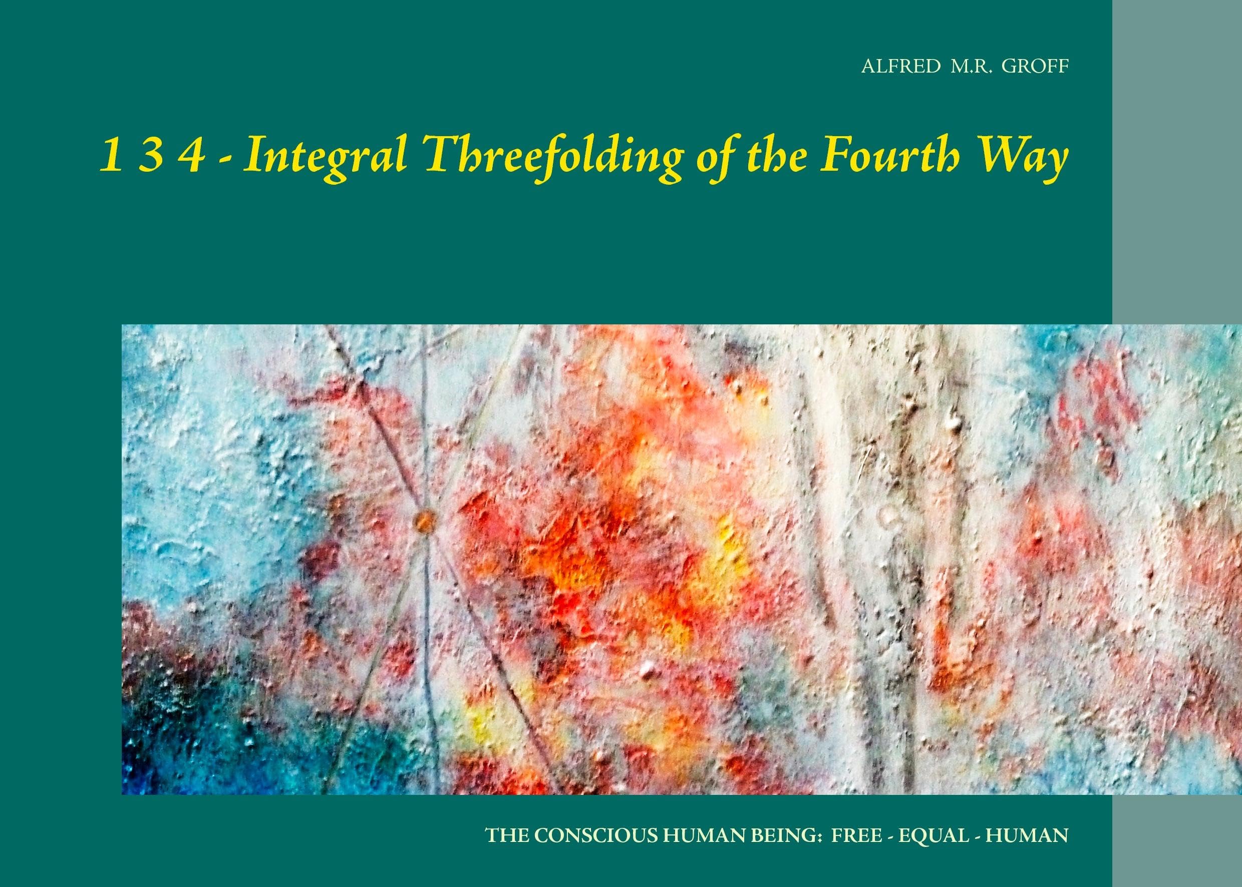1 3 4 - Integral Threefolding of the Fourth Way: The conscious human being: free - equal - human Psychology
