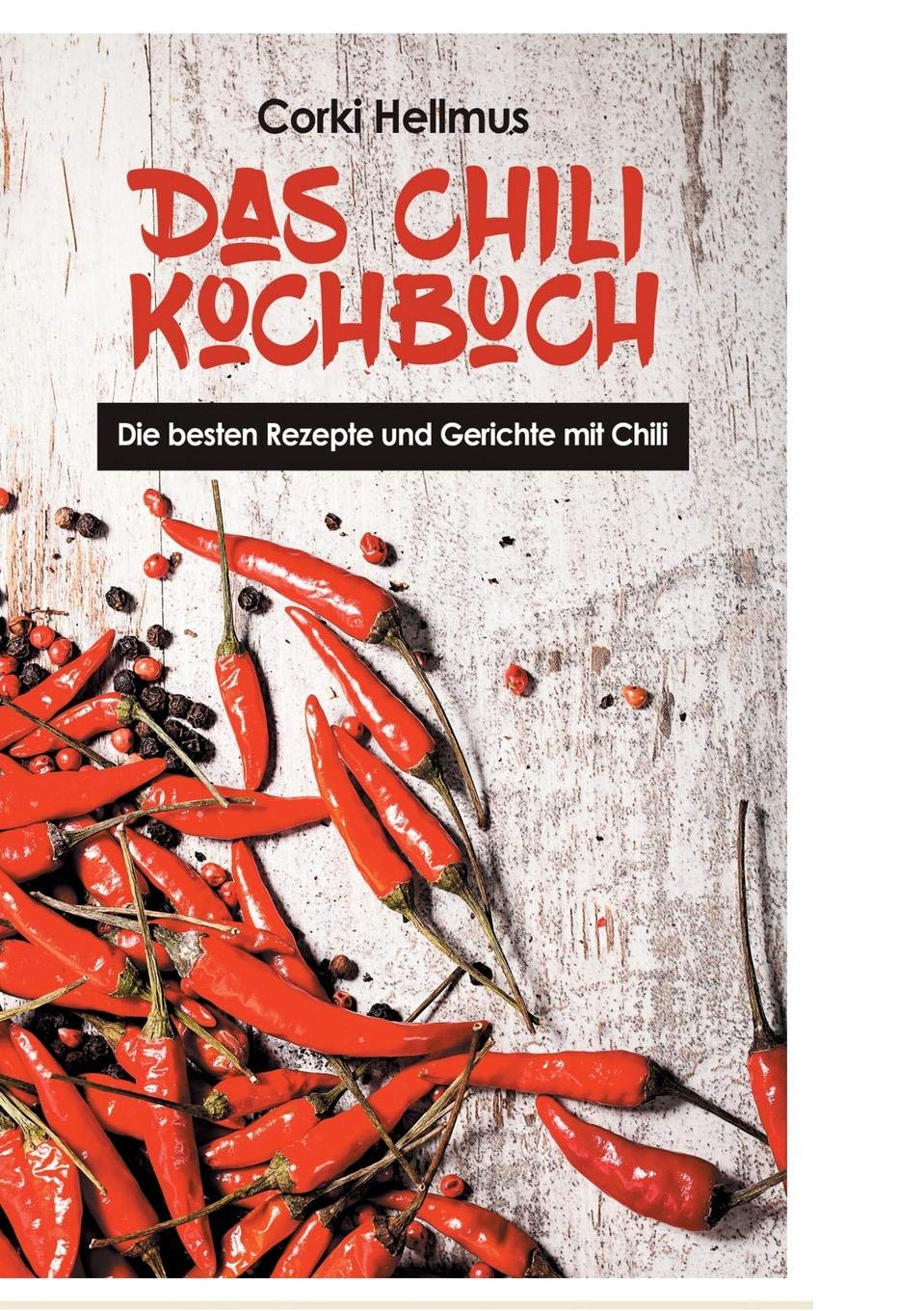 Das Chili Kochbuch: Die besten Rezepte mit Chilis Leisure, Home & Garden