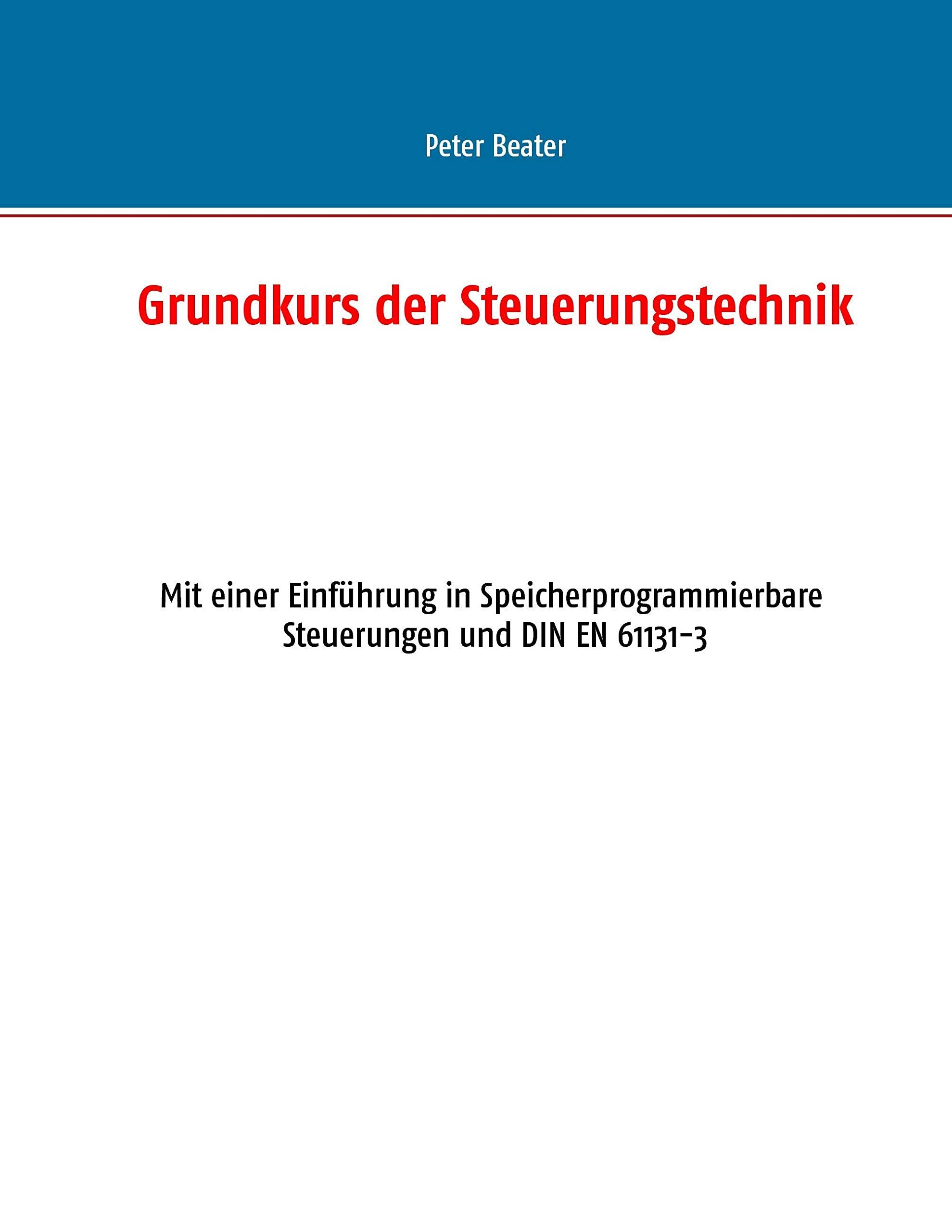 Grundkurs der Steuerungstechnik: Mit einer Einführung in Speicherprogrammierbare Steuerungen und DIN EN 61131-3 Business & Technology