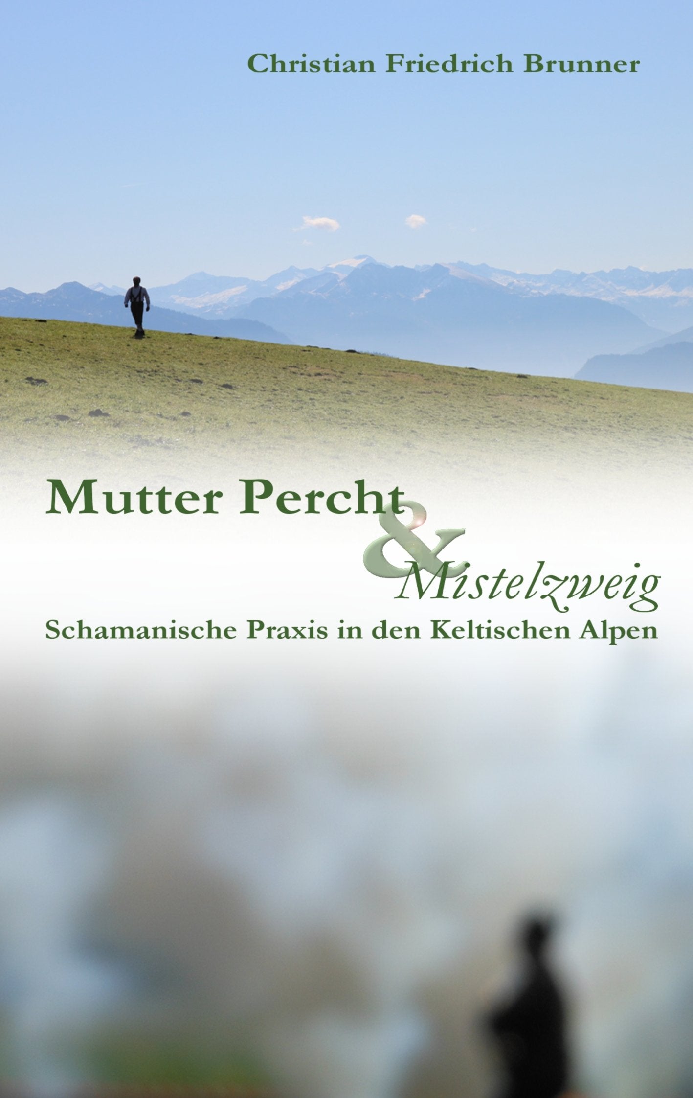Mutter Percht und Mistelzweig: Schamanische Praxis in den Keltischen Alpen Self-help