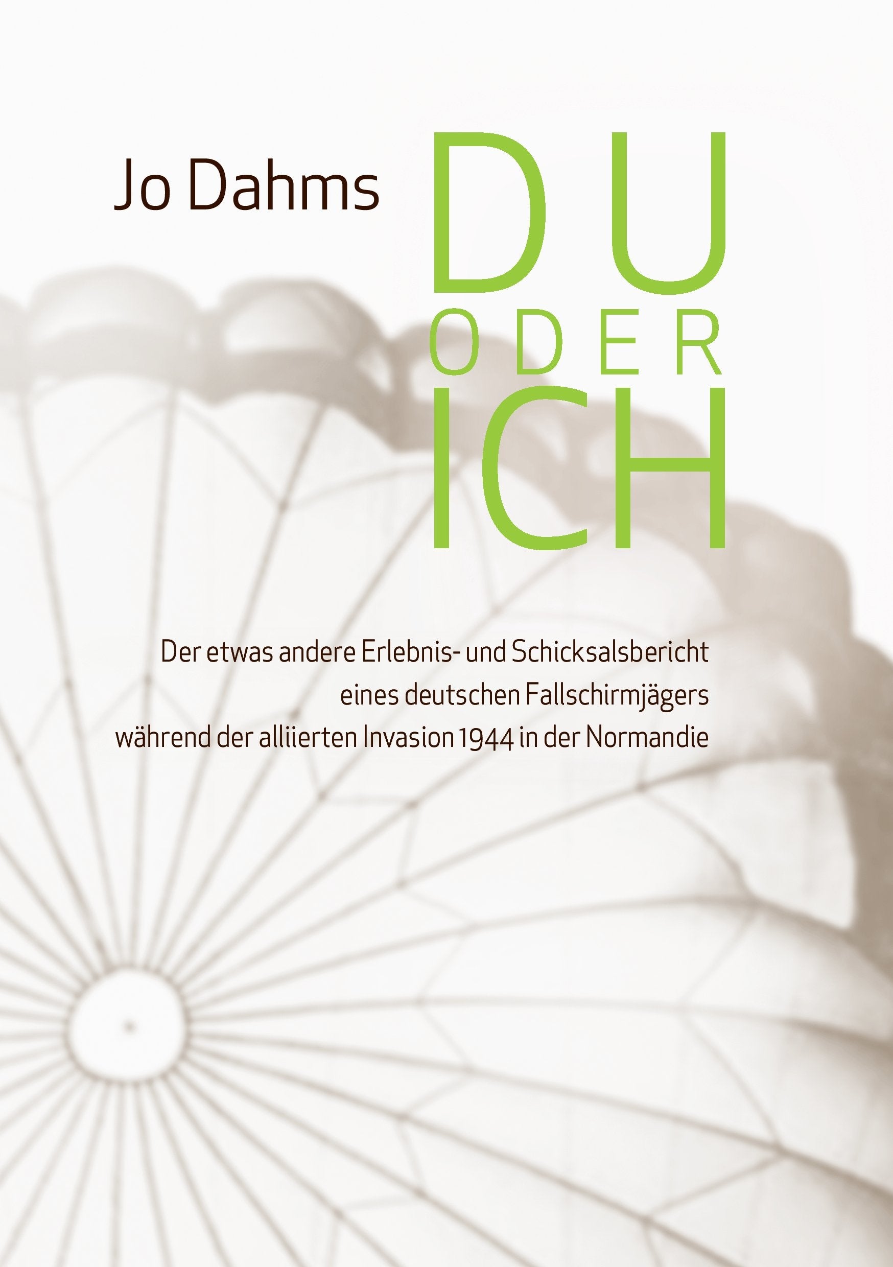 Du oder ich: Der etwas andere Erlebnis- und Schicksalsbericht eines deutschen Fallschirmjägers während der alliierten Invasion 1944 in der Normandie Memories