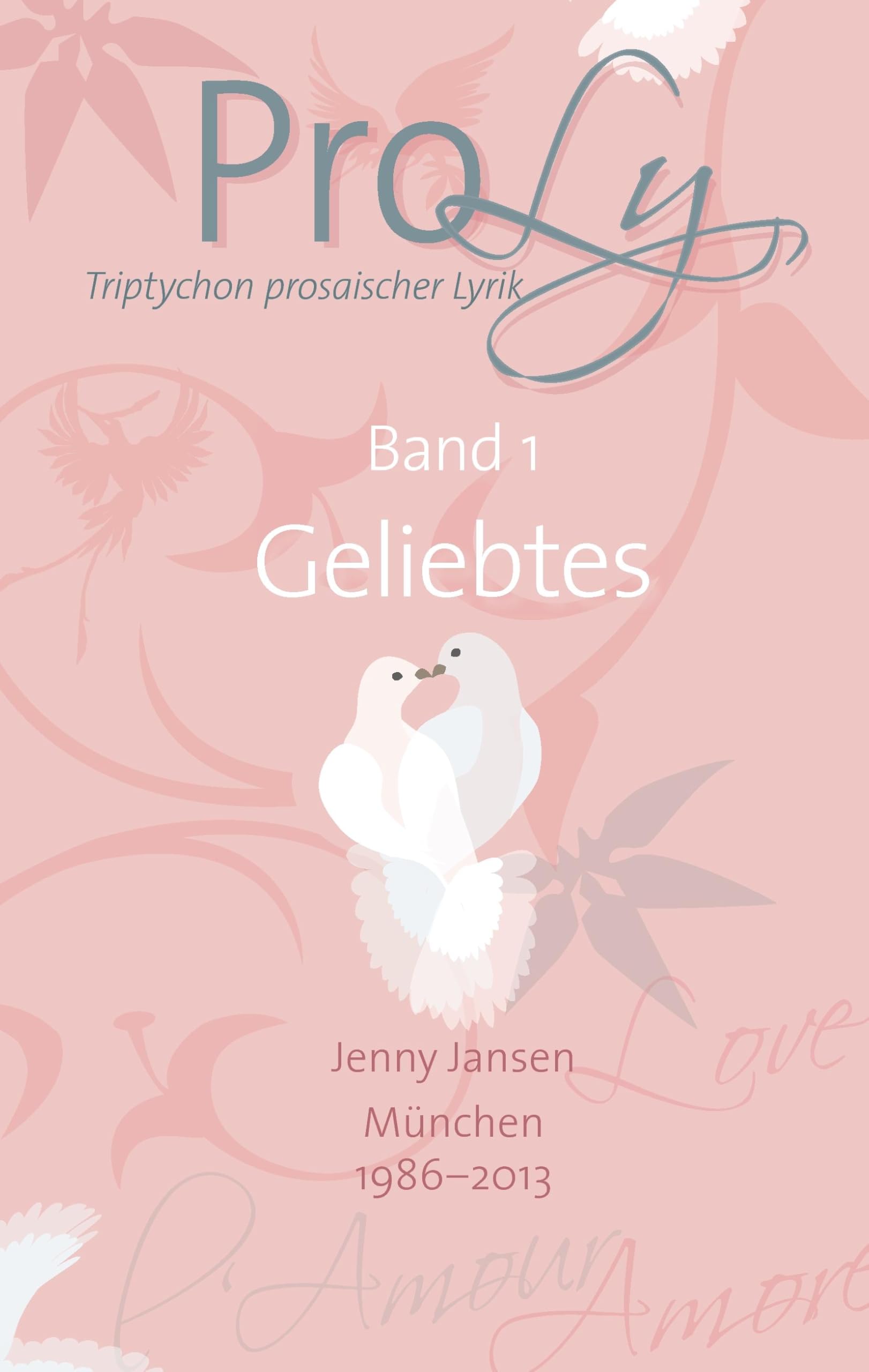 ProLy. Triptychon prosaischer Lyrik. Band 1 Geliebtes book