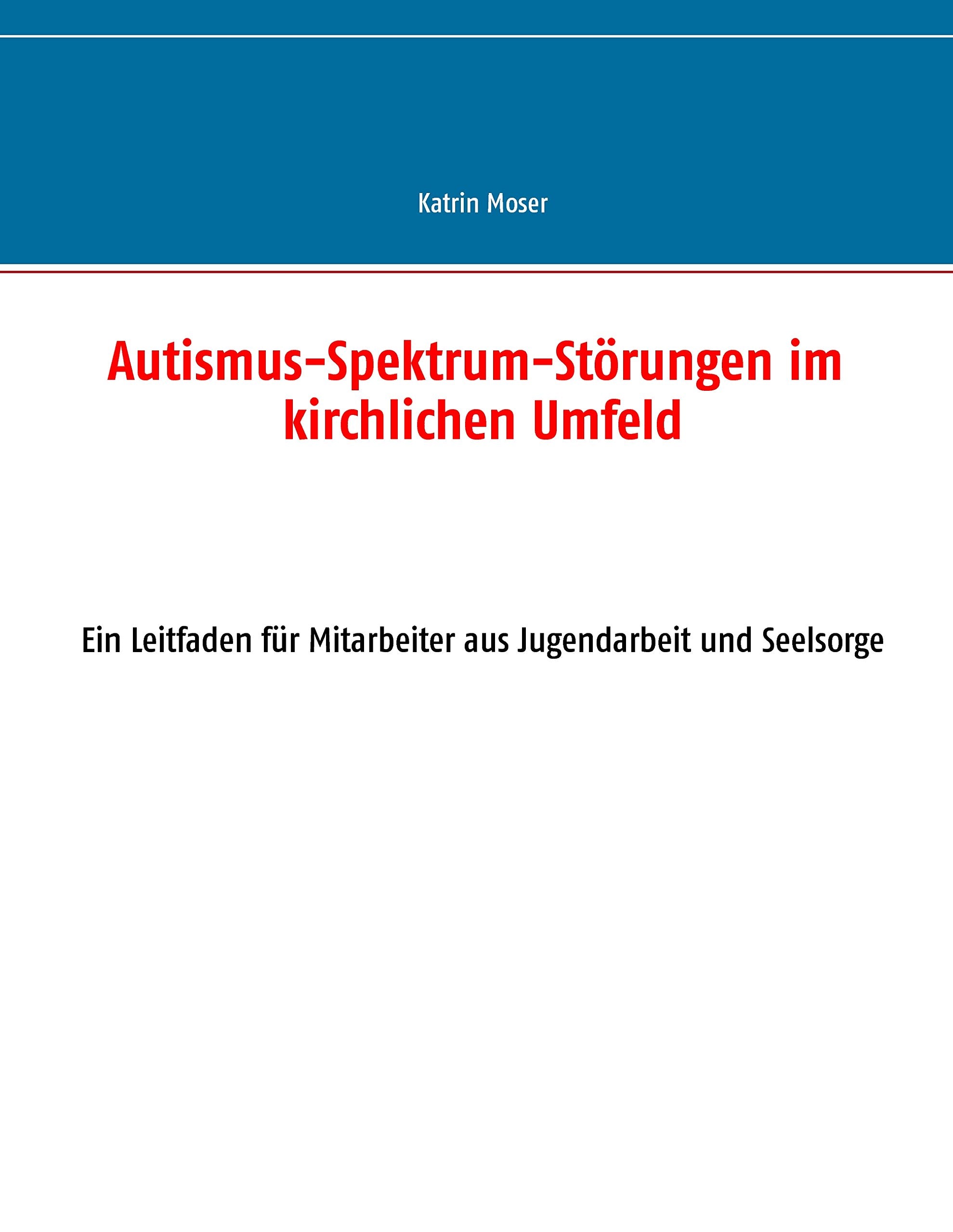 Autismus-Spektrum-Störungen im kirchlichen Umfeld: Ein Leitfaden für Mitarbeiter aus Jugendarbeit und Seelsorge Religion & Esotericism