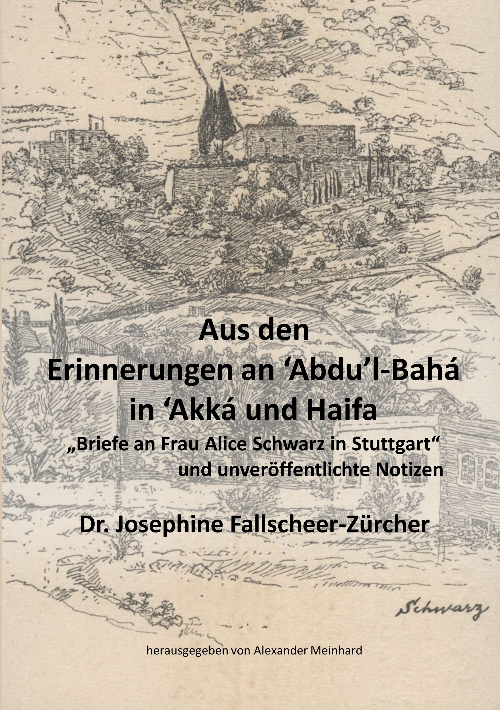 Aus den Erinnerungen an Abdu'l-Bahá in Akká und Haifa: "Briefe an Frau Alice Schwarz in Stuttgart" und unveröffentlichte Notizen (Historische Reihe) Essays & Short Stories