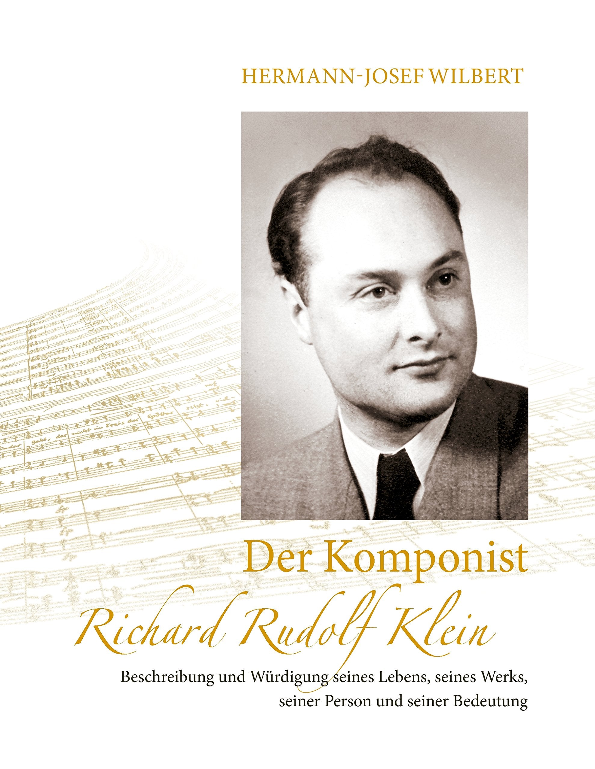 Der Komponist Richard Rudolf Klein: Beschreibung und Würdigung seines Lebens, seines Werks, seiner Person und seiner Bedeutung Arts & Music