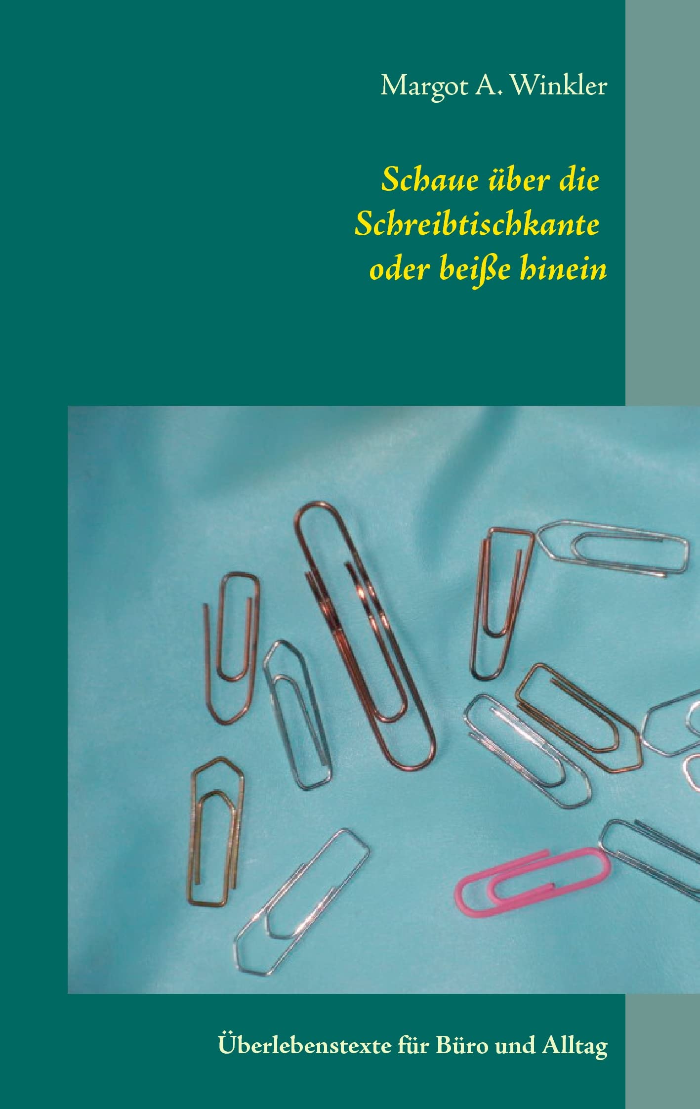 Schaue über die Schreibtischkante oder beiße hinein: Überlebenstexte für Büro und Alltag Poetry