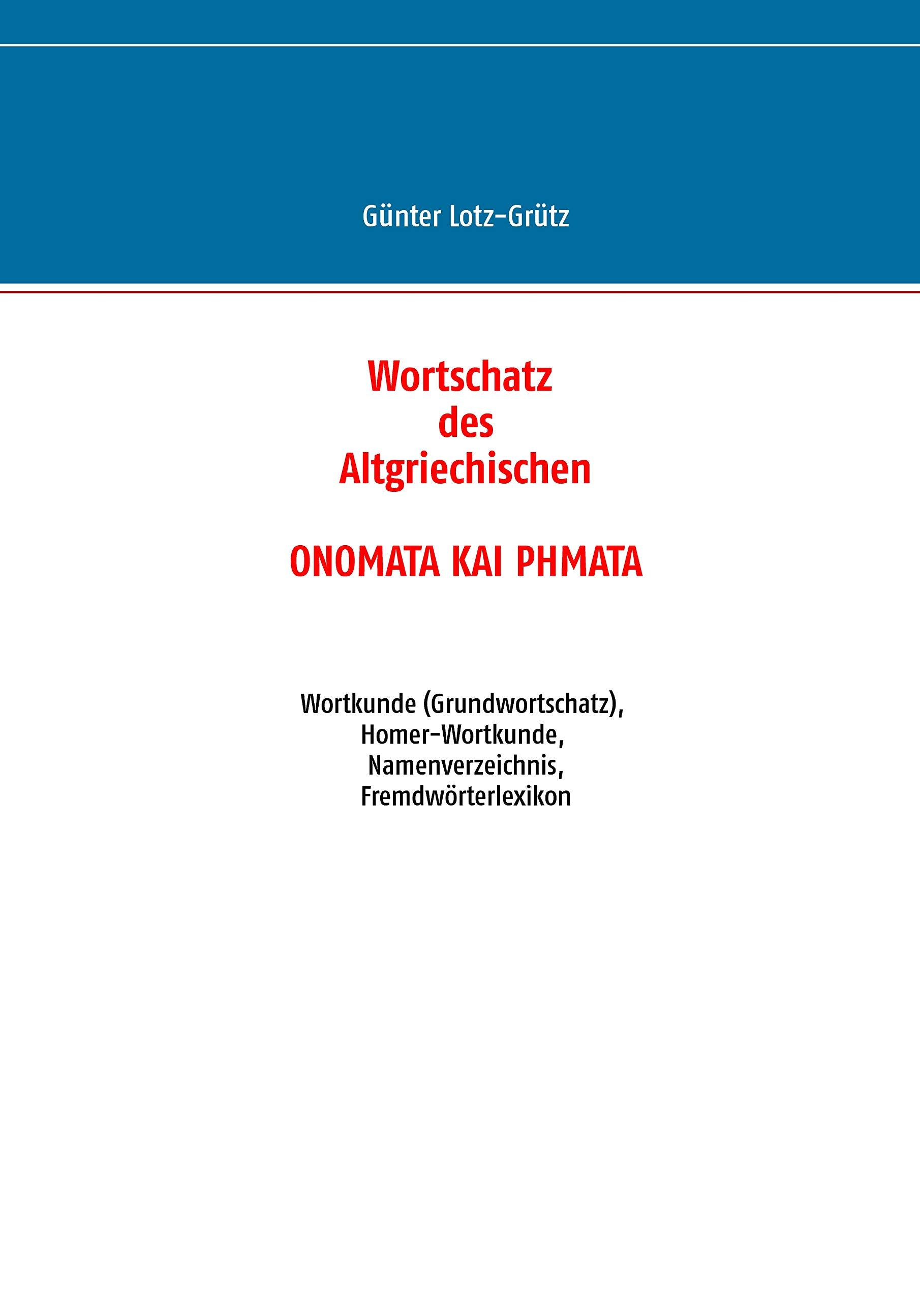 Wortschatz des Altgriechischen - ONOMATA KAI PHMATA: Wortkunde (Grundwortschatz), Homer-Wortkunde, Namenverzeichnis, Fremdwörterlexikon General education