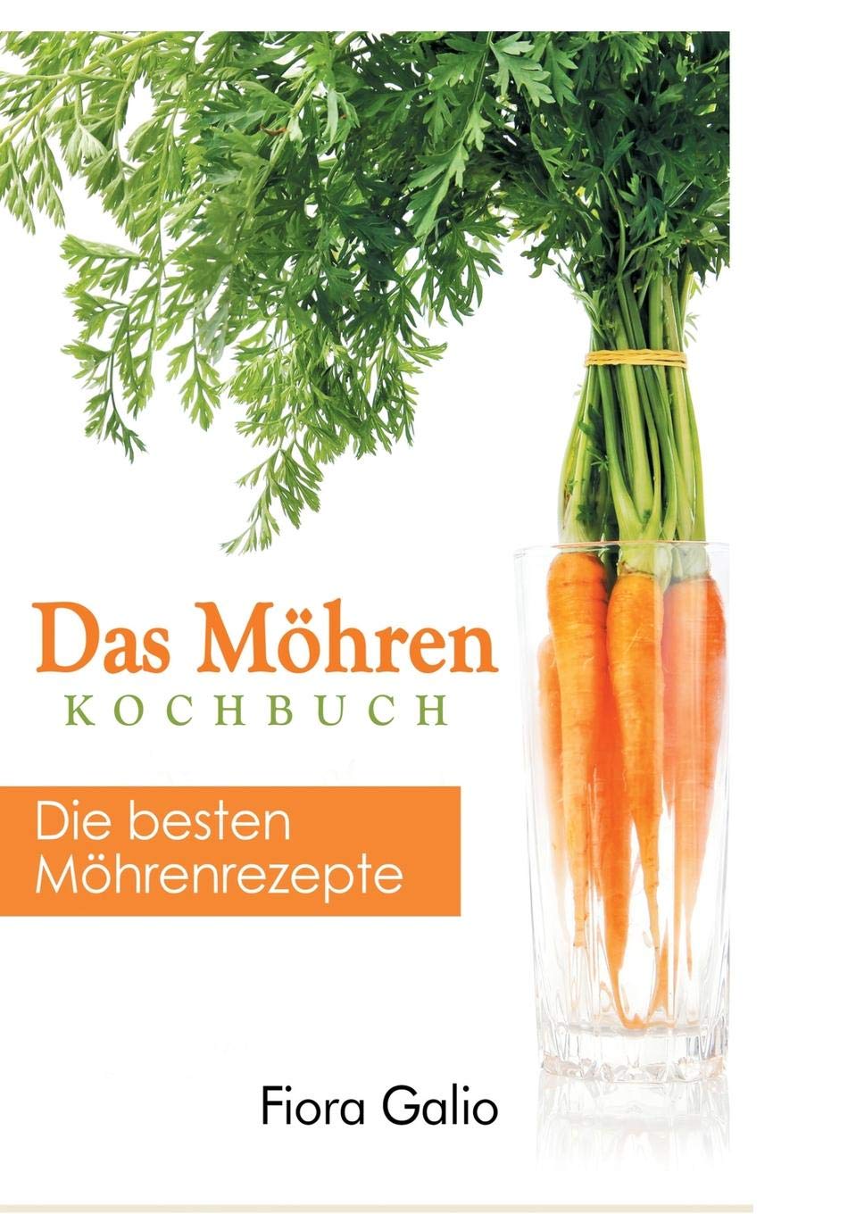 Das Möhren Kochbuch: Die besten Möhrenrezepte Leisure, Home & Garden