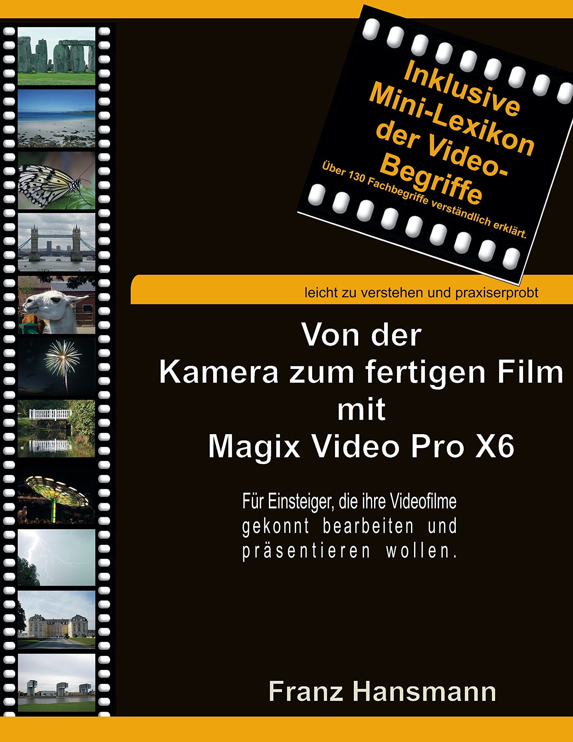 Von der Kamera zum fertigen Film mit Magix Video Pro X6: Für Einsteiger, die ihre Filme gekonnt bearbeiten und präsentieren wollen. Computer Science
