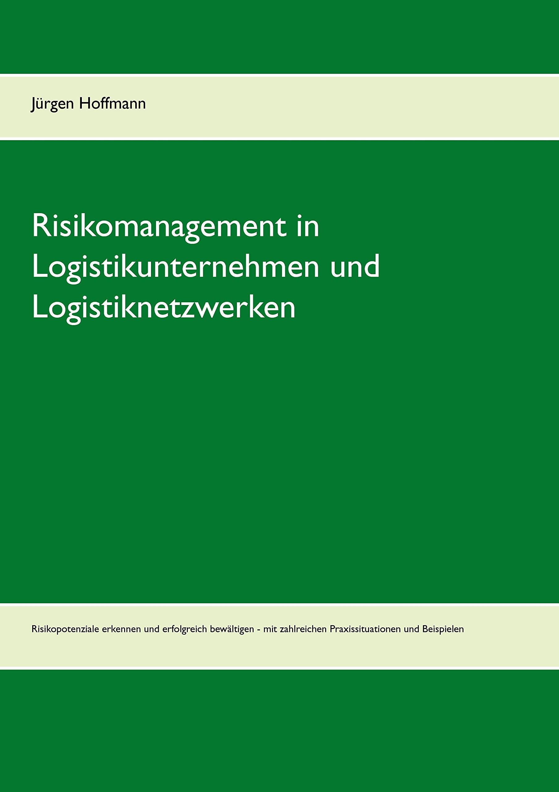 Risikomanagement in Logistikunternehmen und Logistiknetzwerken: Risikopotenziale erkennen und erfolgreich bewältigen - mit zahlreichen Praxissituationen und Beispielen Law