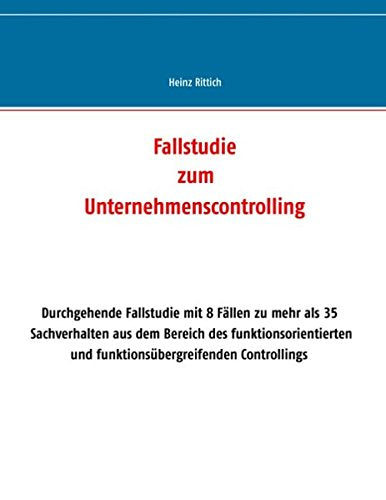 Fallstudie zum Unternehmenscontrolling: Durchgehende Fallstudie mit 8 Fällen zu mehr als 35 Sachverhalten aus den Bereichen des funktionsorientierten und funktionsübergreifenden Controllings Law