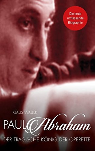 Paul Abraham. Der tragische König der Operette Art & Literature