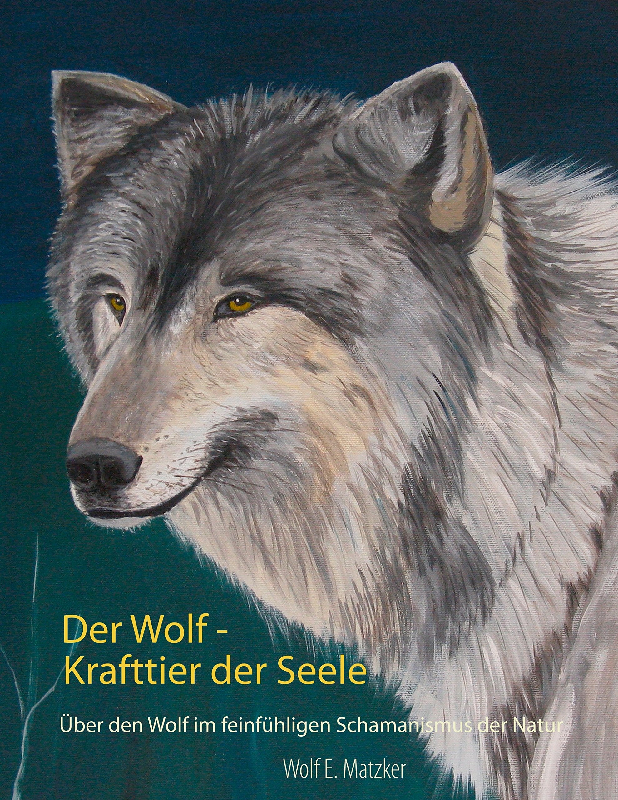 Der Wolf - Krafttier der Seele: Über den Wolf im feinfühligen Schamanismus der Natur book