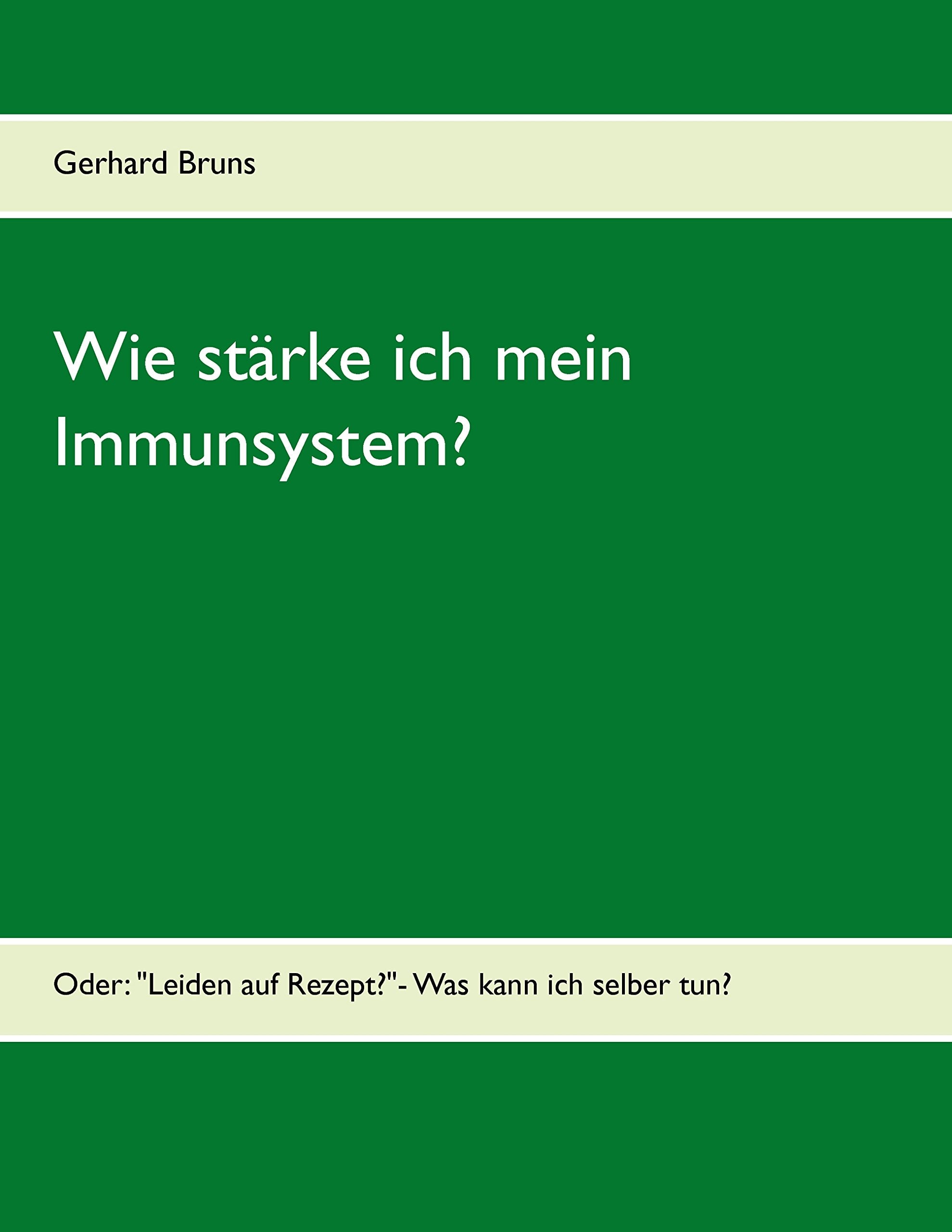 Wie stärke ich mein Immunsystem?: Oder: "Leiden auf Rezept?"- Was kann ich selber tun? Health, Nutrition & Fitness