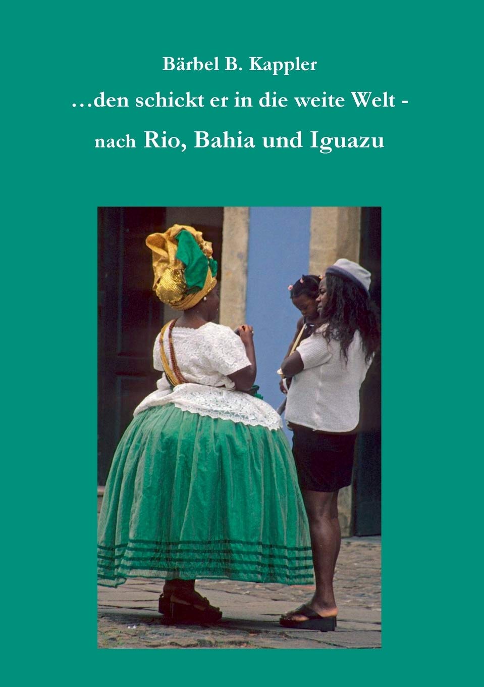 ...den schickt er in die weite Welt: - nach Rio, Bahia und Iguazu Leisure, Home & Garden