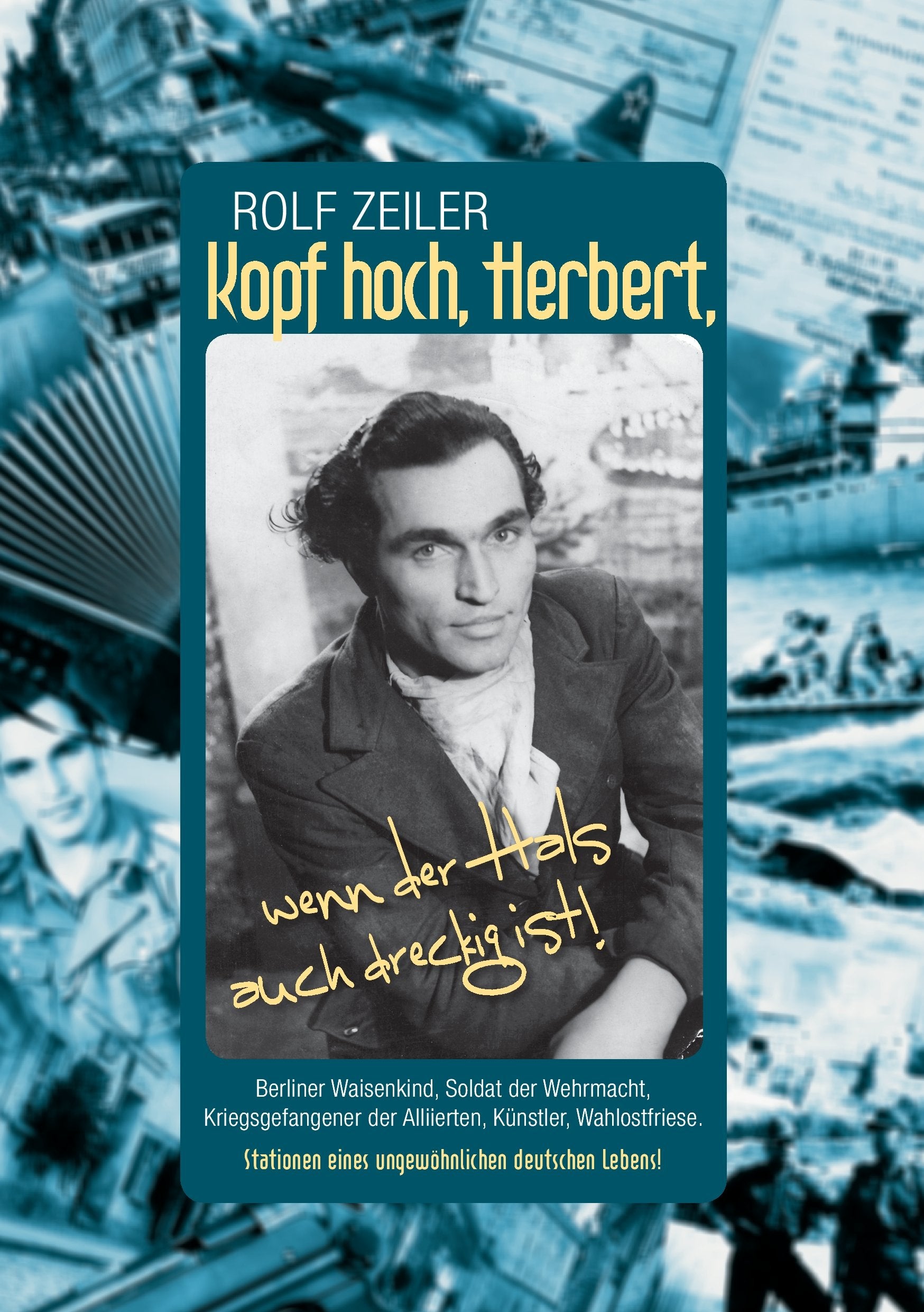 Kopf hoch, Herbert, wenn der Hals auch dreckig ist!: Berliner Waisenkind, Soldat der Wehrmacht, Kriegsgefangener der Alliierten, Künstler, ... eines ungewöhnlichen deutschen Lebens! Personalities Books