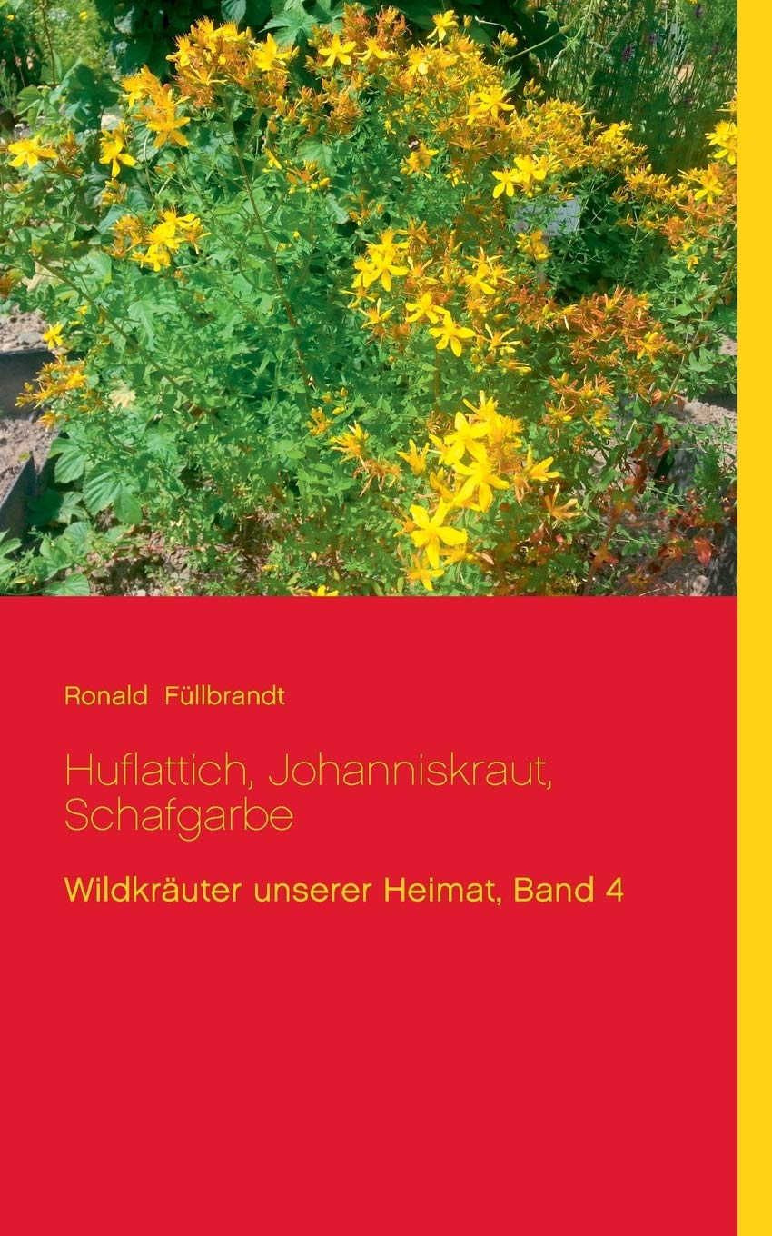 Huflattich, Johanniskraut, Schafgarbe: Wildkräuter unserer Heimat, Band 4 Health, Nutrition & Fitness