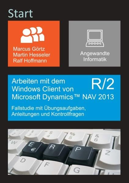 Arbeiten mit dem Windows Client von Microsoft Dynamics NAV 2013 R/2: Fallstudie mit Übungsaufgaben, Anleitungen und Kontrollfragen Computer Science