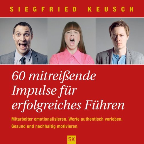 60 mitreißende Impulse für erfolgreiches Führen: Mitarbeiter emotionalisieren. Werte authentisch vorleben. Gesund und nachhaltig motivieren book
