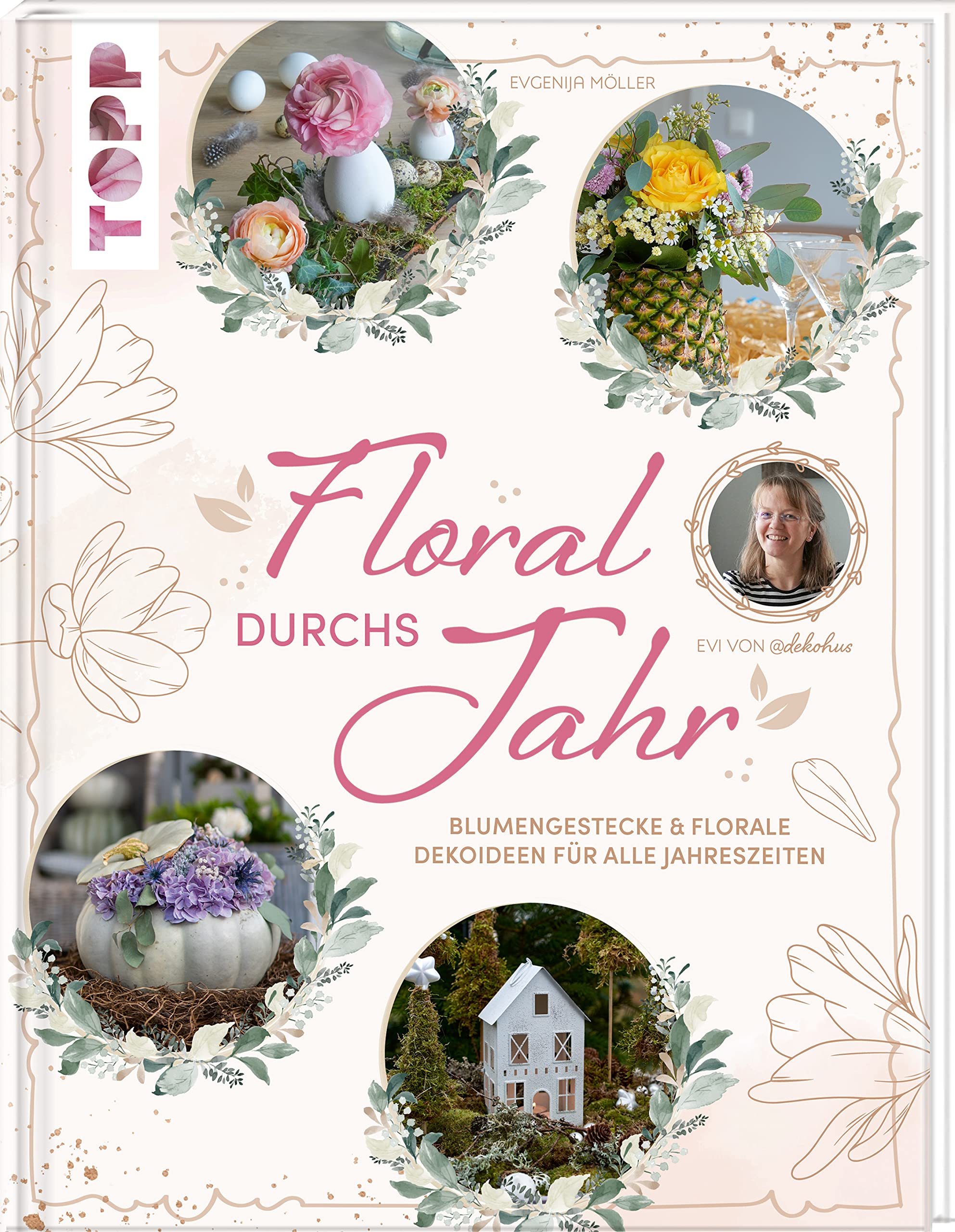 Floral durchs Jahr: Blumengestecke & florale Dekoideen für alle Jahreszeiten Hobbies & Crafts