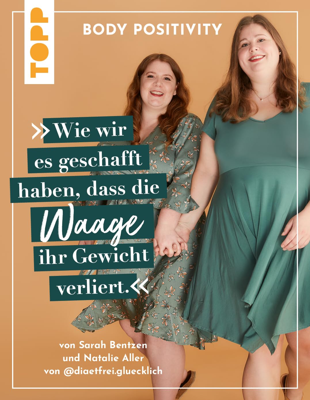 Body Positivity. Wie wir es geschafft haben, dass die Waage ihr Gewicht verliert.: Von Sarah Bentzen und Natalie Aller von @diaetfrei.gluecklich Business, Finance & Career