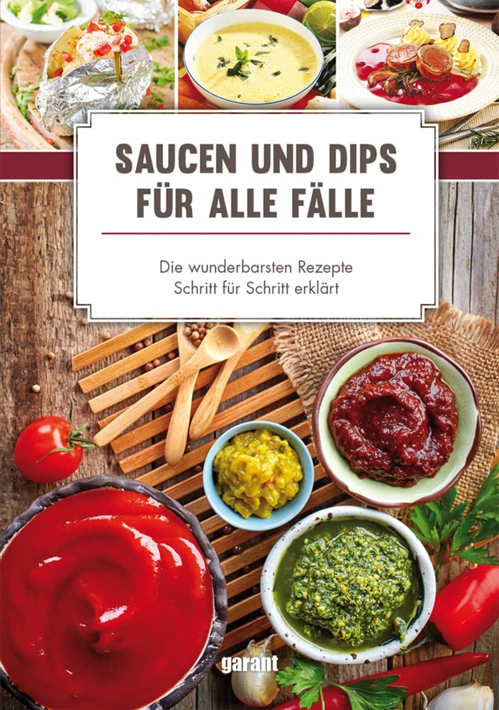 Saucen und Dips für alle Fälle: -Die wunderbarsten Rezepte Schritt für Leisure, Home & Garden