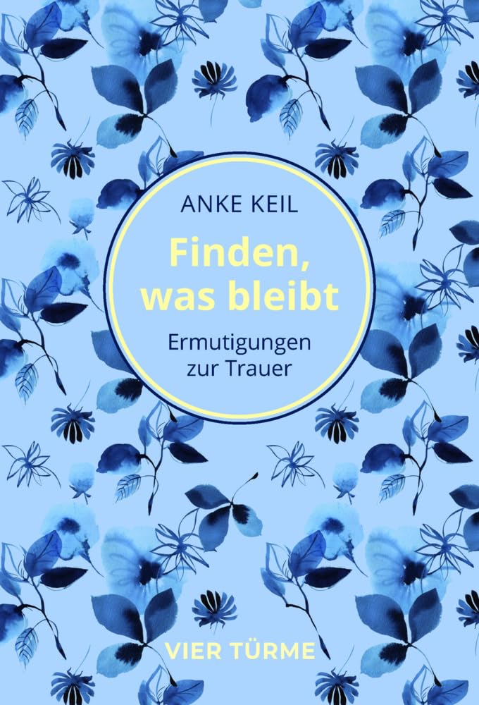 Finden, was bleibt: Ermutigungen zum Trauern Death & Mourning