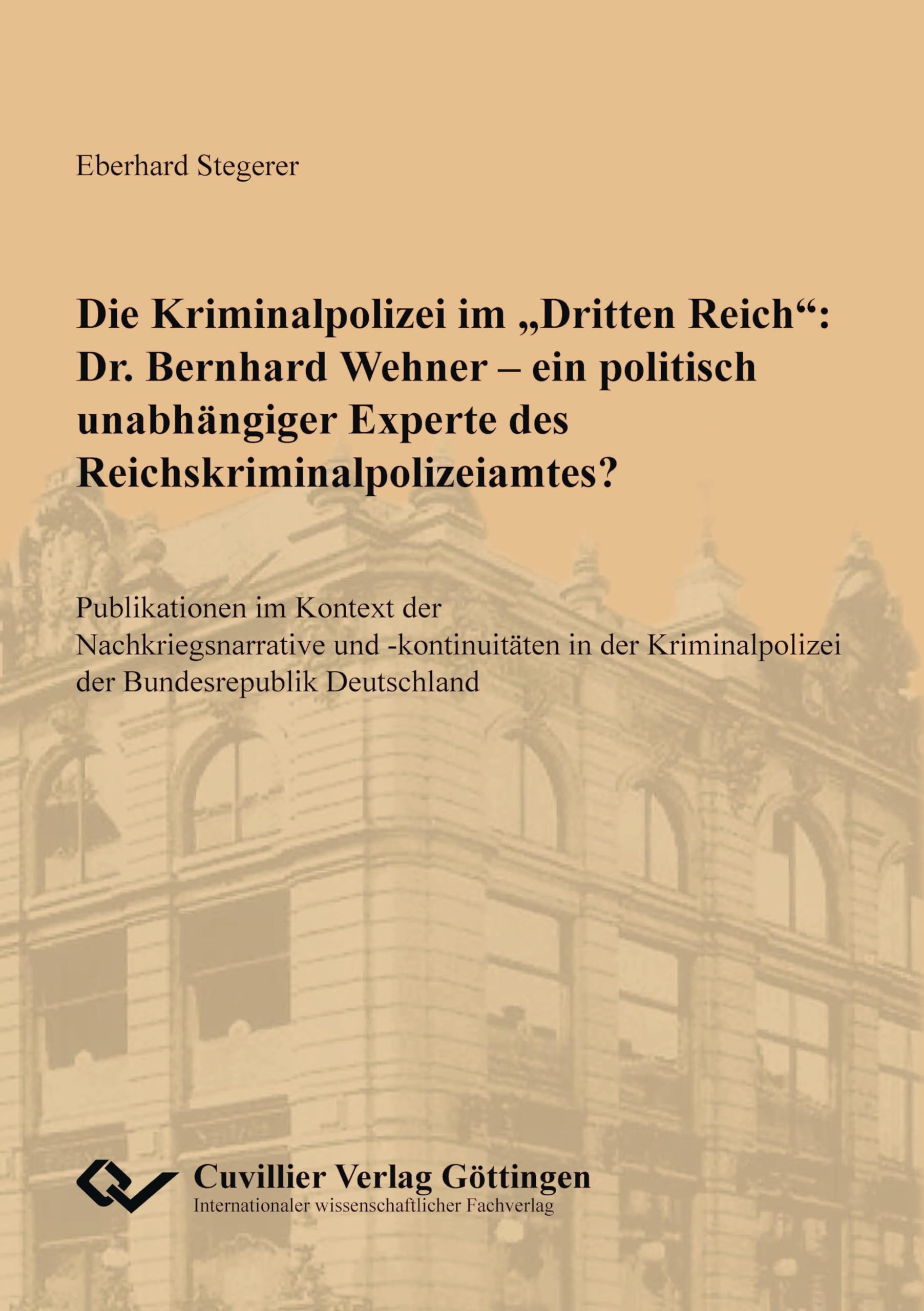 Die Kriminalpolizei im "Dritten Reich": Dr. Bernhard Wehner - ein politisch unabhängiger Experte des Reichskriminalpolizeiamtes?.Publikationen im Kontext der Nachkriegsnarrative und -kontinuitäten in der Kriminalpolizei der Bundesrepublik Deutschland Politics & History