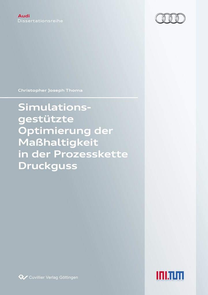 Simulationsgestützte Optimierung der Maßhaltigkeit in der Prozesskette Druckguss (Audi Dissertationsreihe) Business & Technology