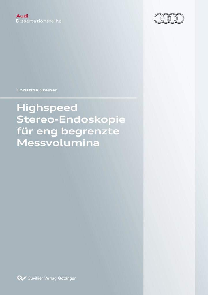 Highspeed Stereo-Endoskopie für eng begrenzte Messvolumina (Audi Dissertationsreihe) Business & Technology