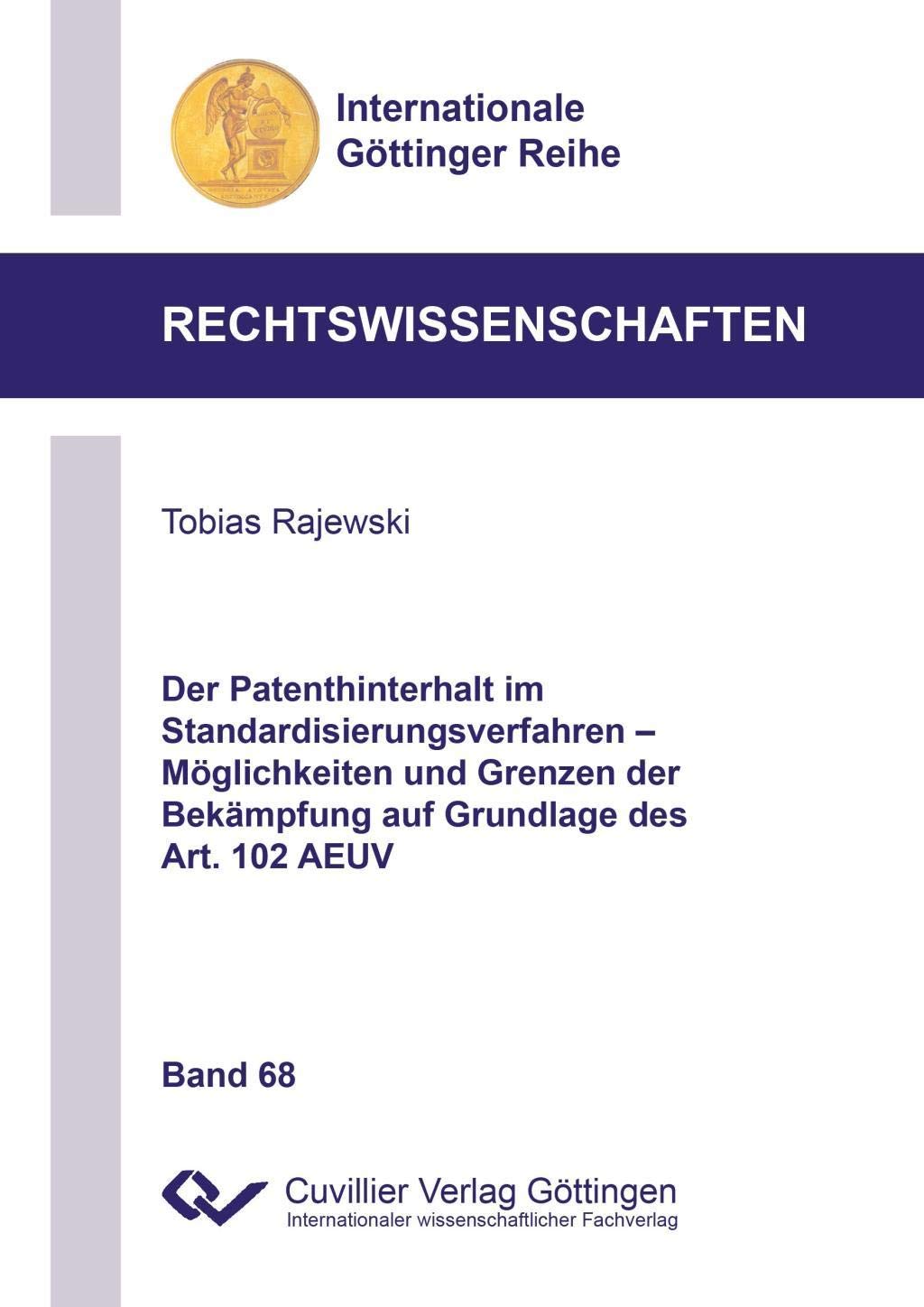 Der Patenthinterhalt im Standardisierungsverfahren – Möglichkeiten und Grenzen der Bekämpfung auf Grundlage des Art. 102 AEUV (Internationale Göttinger Reihe - Rechtswissenschaften) Law