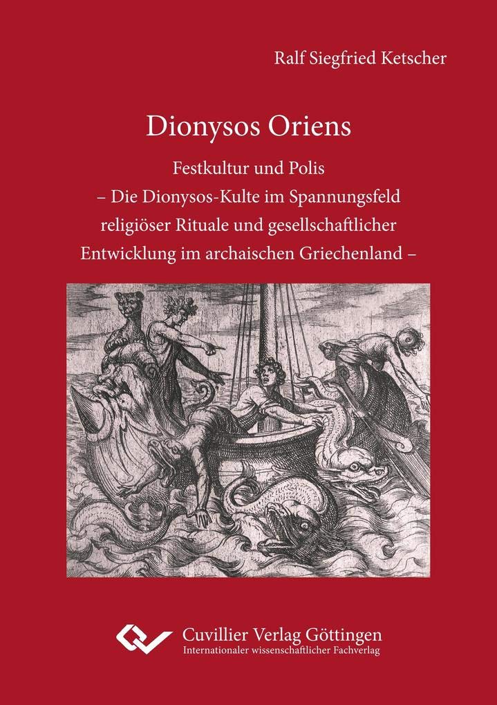 Dionysos Oriens: Festkultur und Polis – Die Dionysos-Kulte im Spannungsfeld religioser Rituale und gesellschaftlicher Entwicklung im archaischen Griechenland Natural Sciences