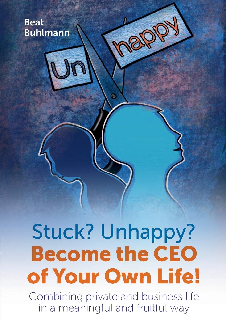 Stuck? Unhappy? Become the CEO of Your Own Life: Combining private and business life in a meaningful and fruitful way Law