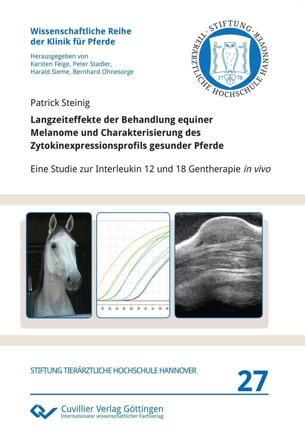 Langzeiteffekte der Behandlung equiner Melanome und Charakterisierung des Zytokinexpressionsprofils gesunder Pferde: Eine Studie zur Interleukin 12 ... Reihe der Klinik für Pferde) Medicine