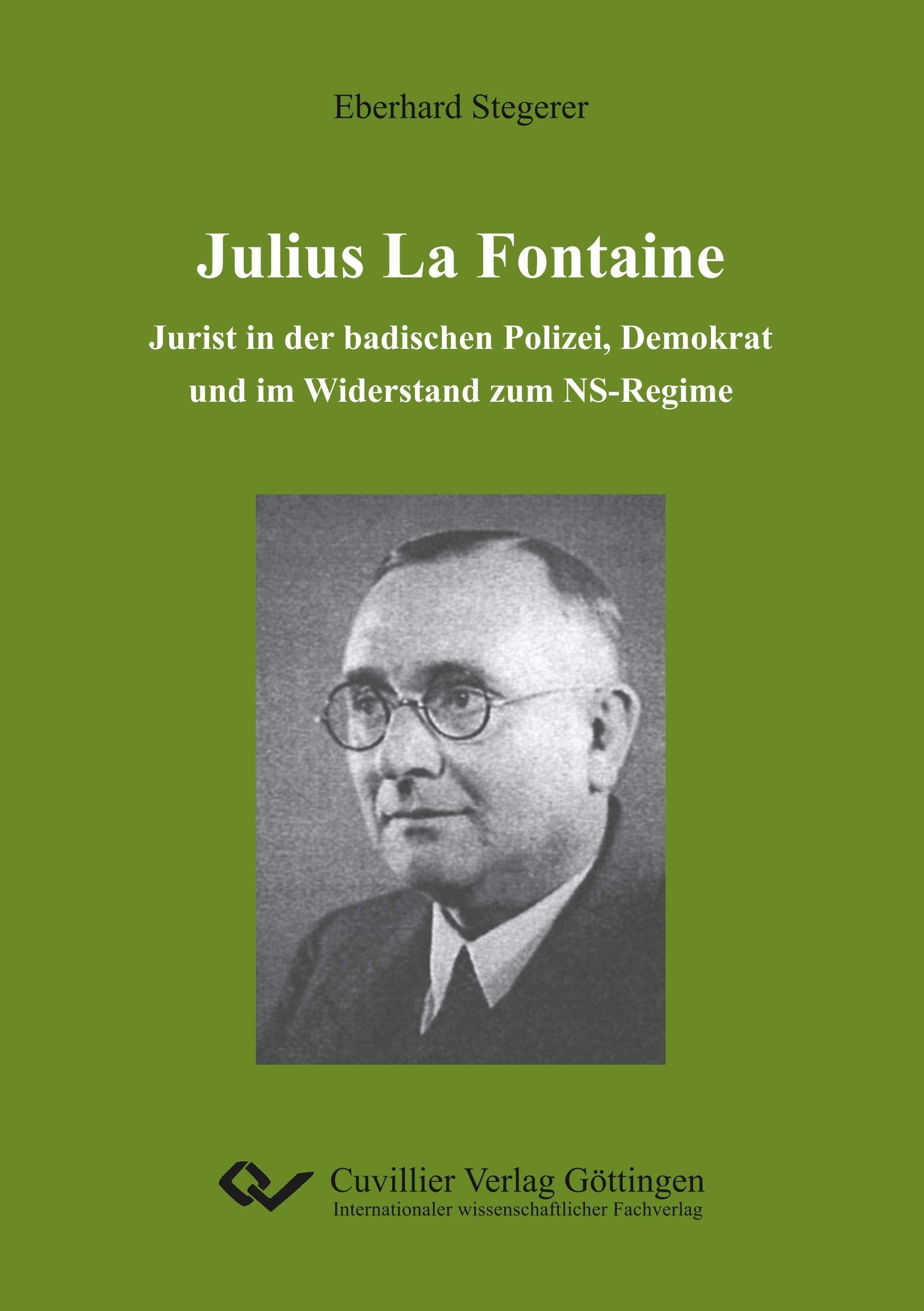 Julius La Fontaine: Jurist in der badischen Polizei, Demokrat und im Widerstand zum NS-Regime German history