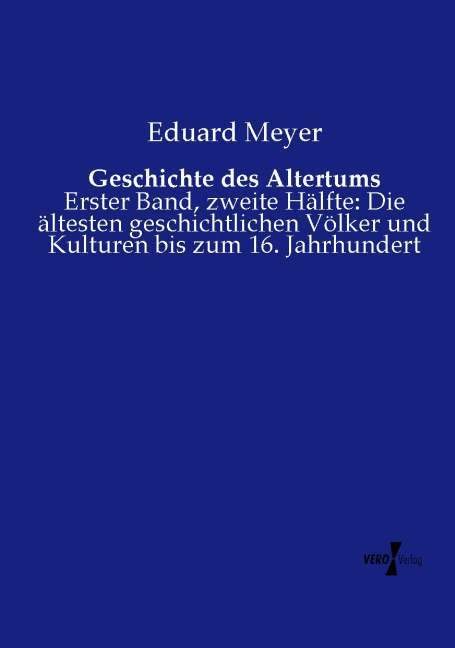 Geschichte des Altertums: Erster Band, zweite Hälfte: Die ältesten geschichtlichen Völker und Kulturen bis zum 16. Jahrhundert Politics & History