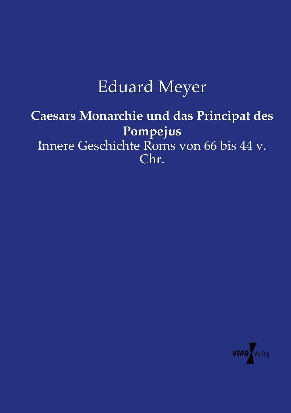 Caesars Monarchie und das Principat des Pompejus: Innere Geschichte Roms von 66 bis 44 v. Chr. Reference Books